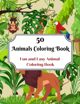 50 Animals Coloring Book: Fun And Easy Animal Coloring Book