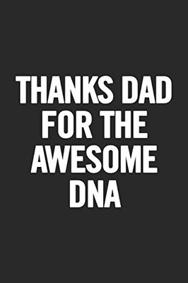 Thanks Dad For The Awesome Dna: Awesome And Original Gag Gift For Men, Dad. Perfect For FatherS Day, Birthday, Retirement