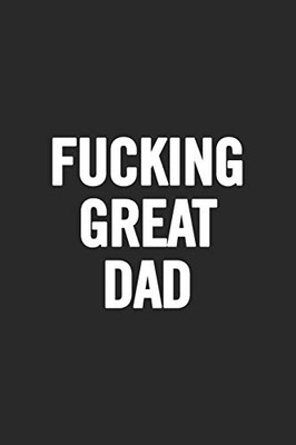 Fucking Great Dad: Awesome And Original Gag Gift For Men, Dad. Perfect For FatherS Day, Birthday, Retirement