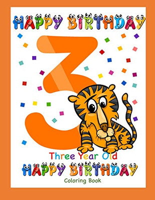 Three Year Old Coloring Book Happy Birthday: Coloring Book For Three Year Old (Birthday Coloring Books)