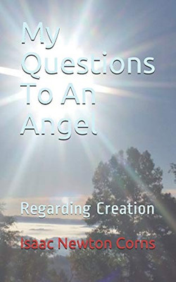 My Questions To An Angel: Regarding Creation