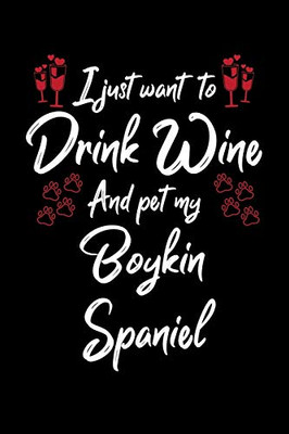 I Just Wanna Drink Wine And Pet My Boykin Spaniel