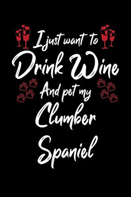 I Just Wanna Drink Wine And Pet My Clumber Spaniel