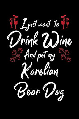 I Just Wanna Drink Wine And Pet My Karelian Bear Dog