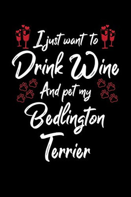 I Just Wanna Drink Wine And Pet My Bedlington Terrier
