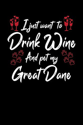 I Just Wanna Drink Wine And Pet My Great Dane