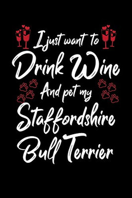 I Just Wanna Drink Wine And Pet My Staffordshire Bull Terrier
