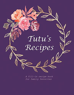 Tutu'S Recipes: A Fill-In Recipe Book For Family Favorites