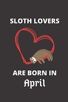 Sloth Lovers Are Born In April: 120 Pages, 6 X 9 Size,