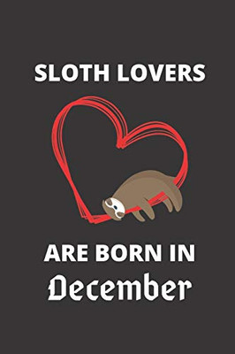 Sloth Lovers Are Born In December: 120 Pages, 6 X 9 Size,