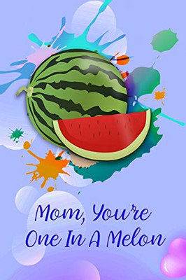 Mom, You'Re One In A Melon: Gag Gift For Fun Moms
