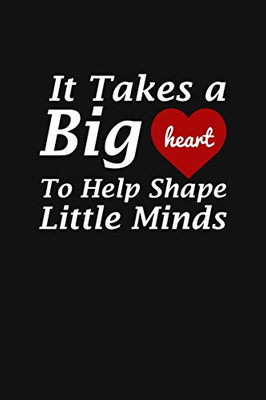It Takes A Big Heart To Help Shape Little Minds: Teacher Appreciation Gift