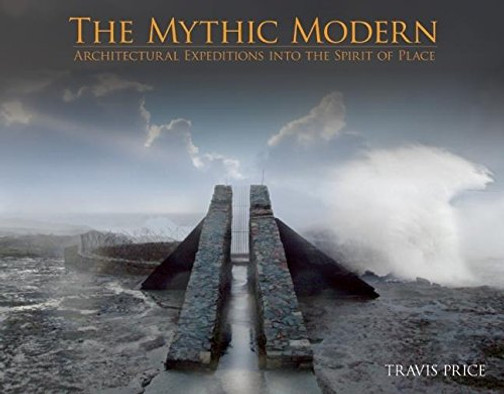 THE MYTHIC MODERN: Architectural Expeditions into the Spirit of Place