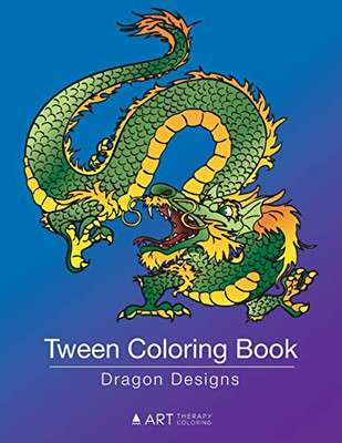 Tween Coloring Book: Dragon Designs: Colouring Book For Teenagers, Young Adults, Boys, Girls, Ages 9-12, 13-16, Cute Arts & Craft Gift, Detailed Designs For Relaxation & Mindfulness