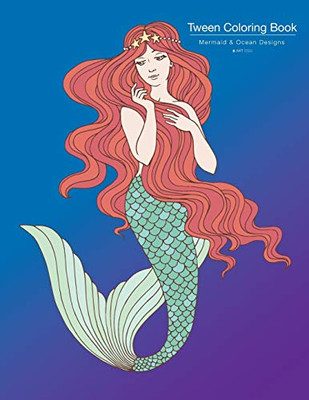 Tween Coloring Book: Mermaid & Ocean Designs: Colouring Book For Teenagers, Young Adults, Boys, Girls, Ages 9-12, 13-16, Cute Arts & Craft Gift, Detailed Designs For Relaxation & Mindfulness