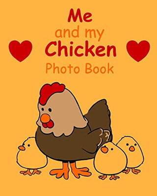 Me And My Chicken Photo Book: 100 Pages 8"X10" Keep All Your Chicken Growing Up Photos And Memories In One Book, Great Present Or Gift Keepsake