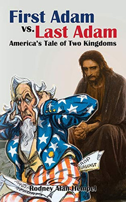 First Adam vs. Last Adam: America�s Tale Of Two Kingdoms
