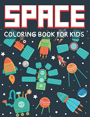 Space Coloring Book For Kids: Explore, Fun With Learn And Grow, Fantastic Outer Space Coloring With Planets, Astronauts, Space Ships, Rockets And ... Book) Science & Technology Lover Lovely Gifts