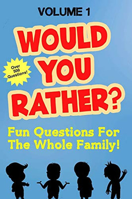 Would You Rather: Fun Questions For The Whole Family Volume 1 - Hilarious And Silly Would You Rather Questions For Boys And Girls