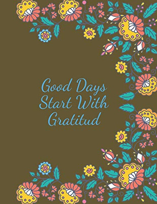 Good Days Start With Gratitud: Practice Gratitude And Daily Reflection
