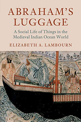 Abraham'S Luggage: A Social Life Of Things In The Medieval Indian Ocean World (Asian Connections)