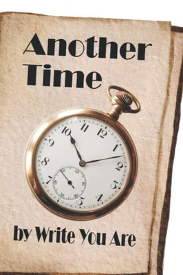 Another Time: Book 3: A Collection Of Work By Write You Are