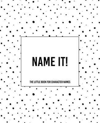 Name It! - The Little Book For Character Names: The Dotty Cover Vesion