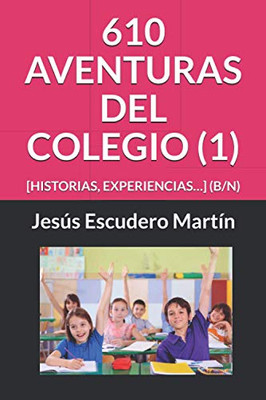 610 Aventuras Del Colegio (1): [Historias, Experiencias] (B/N) (2 - En El Colegio. Aventuras, Historias, Experiencias (Tapa Blanda) (B/N)) (Spanish Edition)