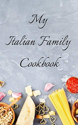 My Italian Family Cookbook: An Easy Way To Create Your Very Own Italian Family Cookbook With Your Favorite Recipes, In A 5"X8" 100 Writable Pages, ... Cook In Your Life, A Relative, Friend!