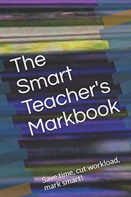 The Smart Teacher'S Markbook: Save Time, Cut Workload, Mark Smart!