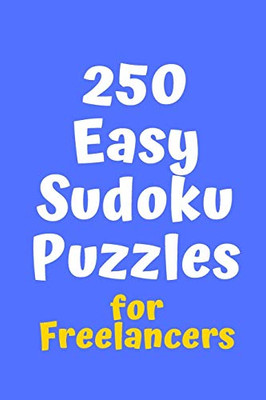 250 Easy Sudoku Puzzles For Freelancers (Sudoku For Freelancers)