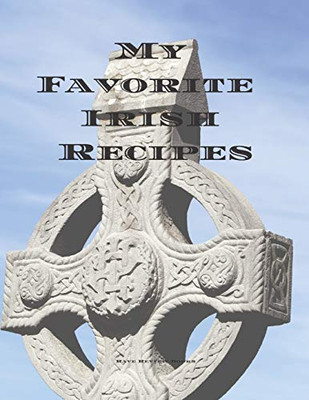 My Favorite Irish Recipes: Create Your Own Irish Family Cookbook With All Your Irish Favorite Recipes In A 8.5X11 100 Pages, Personalized Main Page ... Chef In Your Life, Relatives And Friends.