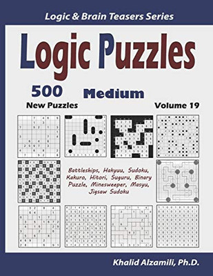 Logic Puzzles: 500 New Medium Puzzles (Battleships, Hakyuu, Sudoku, Kakuro, Hitori, Suguru, Binary Puzzle, Minesweeper, Masyu, Jigsaw Sudoku) (Logic & Brain Teasers Series)