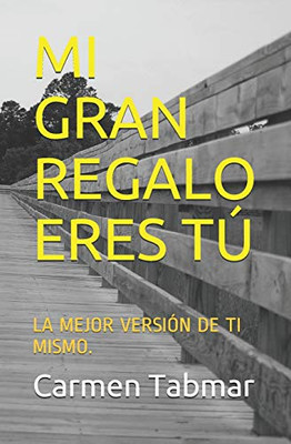 Mi Gran Regalo Eres Tú: La Mejor Versión De Ti Mismo. (1) (Spanish Edition)