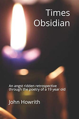 Times Obsidian: An Angst Ridden Retrospective Through The Poetry Of A 19 Year Old