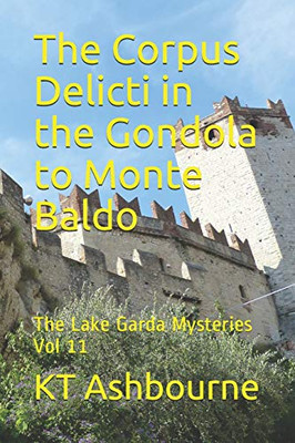 The Corpus Delicti In The Gondola To Monte Baldo: The Lake Garda Mysteries Vol 11