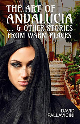 The Art Of Andalucia: & Other Stories From Warm Places