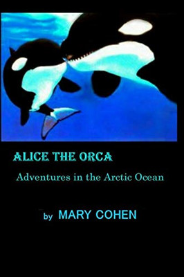 Alice The Orca: Adventures In The Arctic Ocean