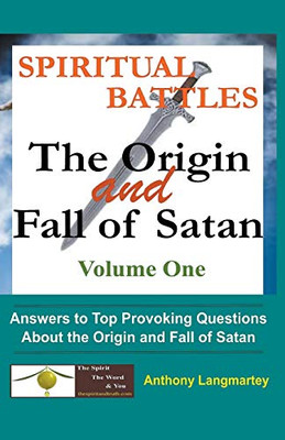 Spiritual Battles: The Origin And Fall Of Satan (Volume One)