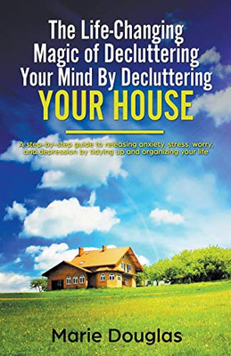 The Life-Changing Magic Of Decluttering Your Mind By Decluttering Your House