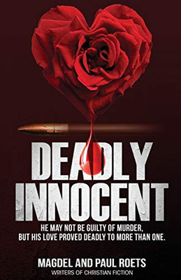 Deadly Innocent: He May Not Be Guilty Of Murder, But His Love Proved Deadly To More Than One