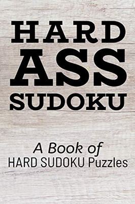 Hard Ass Sudoku: A Book Of Hard Sudoku Puzzles