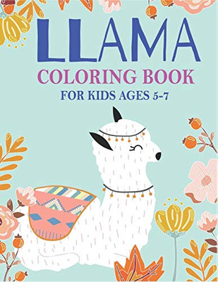 Llama Coloring Book For Kids Ages 5-7: A Fantastic Llama Coloring Activity Book For Children, Great Gift For Boys, Girls, Toddlers & Preschoolers ... Beautiful Coloring Book For Llama Lovers