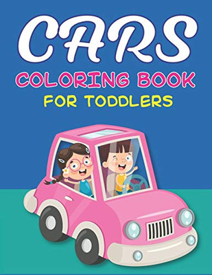 Cars Coloring Book For Toddlers: A Fantastic Cars Coloring Activity Book For Kids, Toddlers & Preschooler ..., Special Gift For Boys & Girls Who Loves Coloring