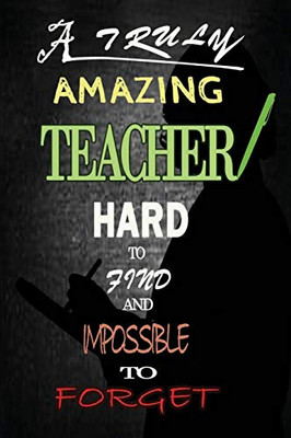Unforgettable Teacher: A Truly Amazing Teacher - Appreciation Gift