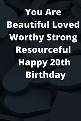 You Are Beautiful Loved Worthy Strong Resourceful Happy 20Th Birthday: Journel 6X9