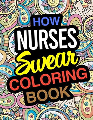 How Nurses Swear Coloring Book: A Coloring Book For Nurses