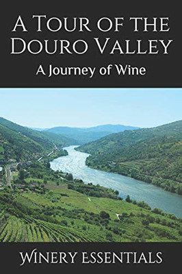 A Tour Of The Douro Valley: A Journey Of Wine