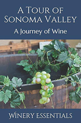 A Tour Of Sonoma Valley: A Journey Of Wine
