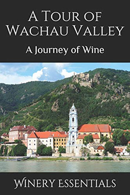 A Tour Of Wachau Valley: A Journey Of Wine